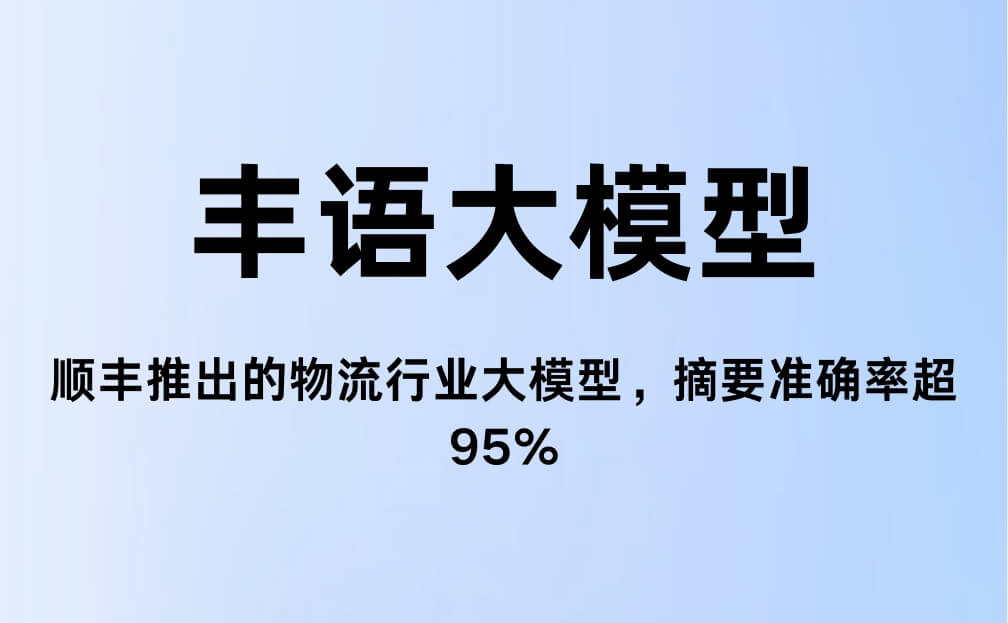 豐語(yǔ)大模型:順豐推出的物流行業(yè)AI大模型,摘要準(zhǔn)確率超95%